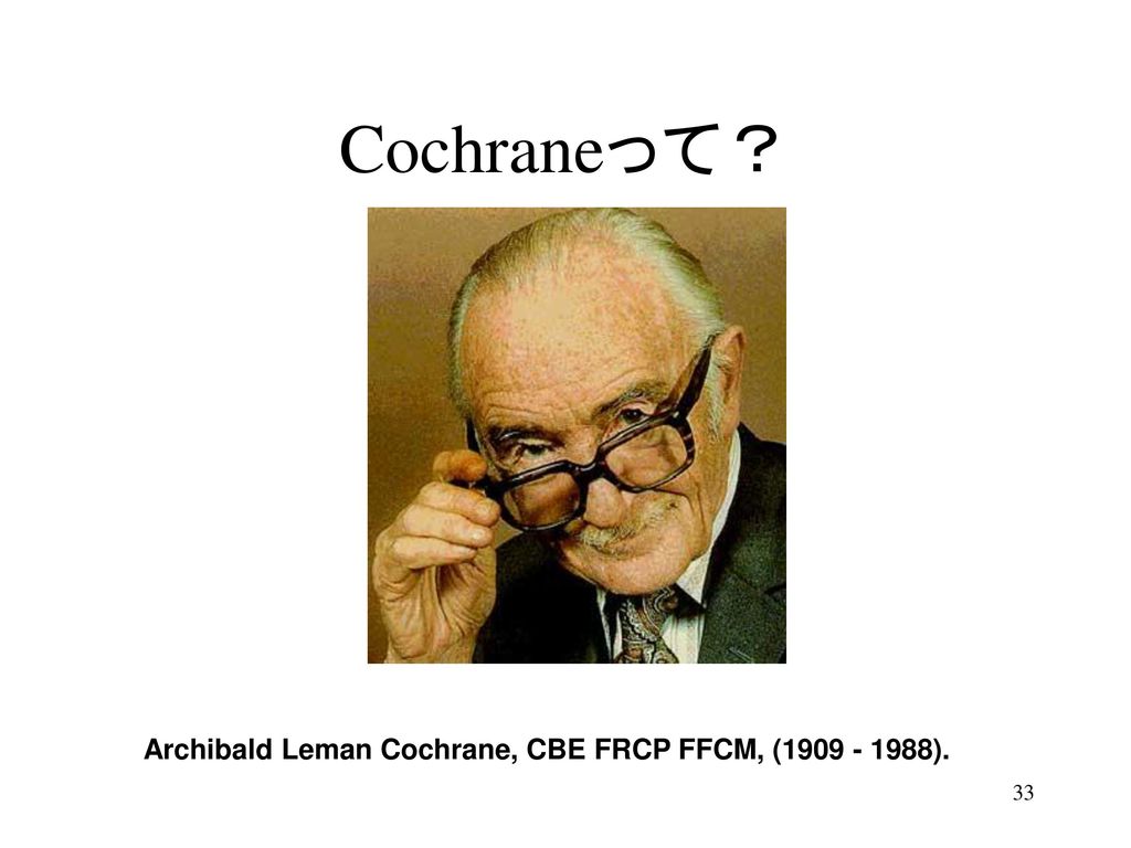 Cochraneって？ Archibald Leman Cochrane, CBE FRCP FFCM, ( ).