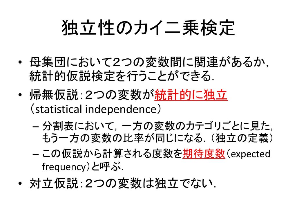 独立性のカイ二乗検定 母集団において２つの変数間に関連があるか，統計的仮説検定を行うことができる．