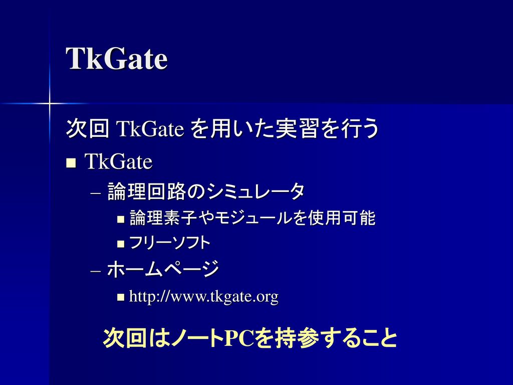 TkGate 次回 TkGate を用いた実習を行う TkGate 次回はノートPCを持参すること 論理回路のシミュレータ ホームページ