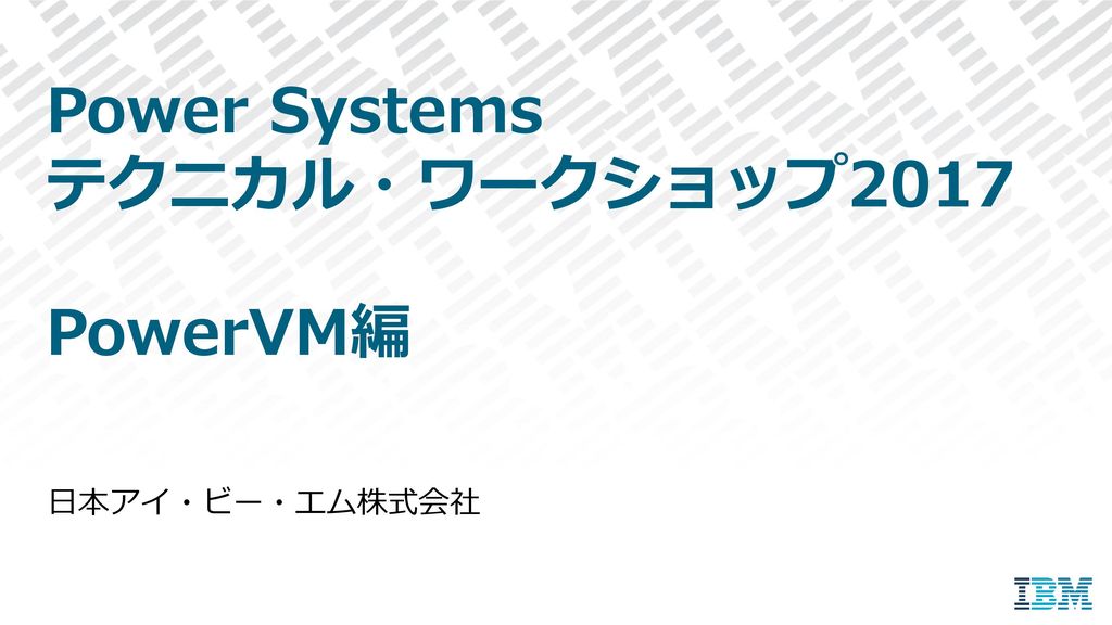 Power Systems テクニカル・ワークショップ2017 PowerVM編