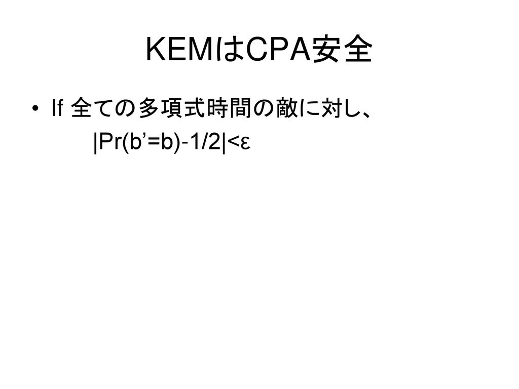 KEMはCPA安全 If 全ての多項式時間の敵に対し、 |Pr(b’=b)-1/2|<ε