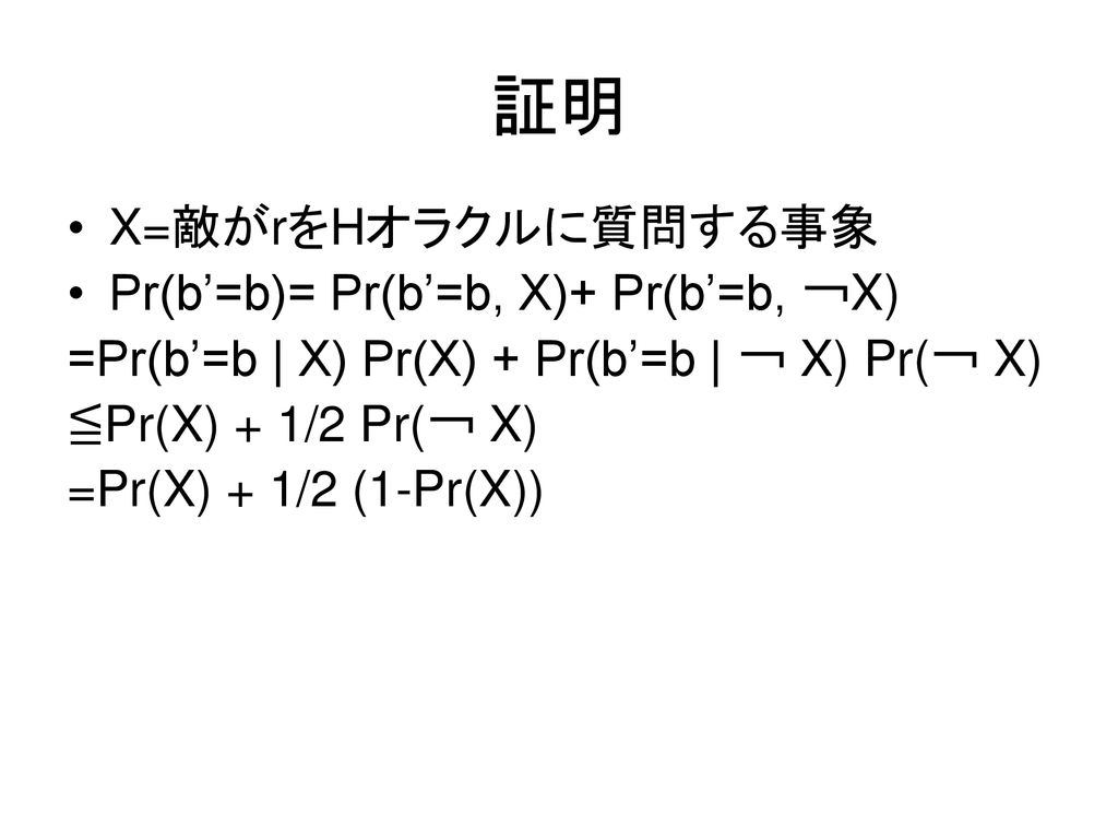 証明 X=敵がrをHオラクルに質問する事象 Pr(b’=b)= Pr(b’=b, X)+ Pr(b’=b, ￢X)