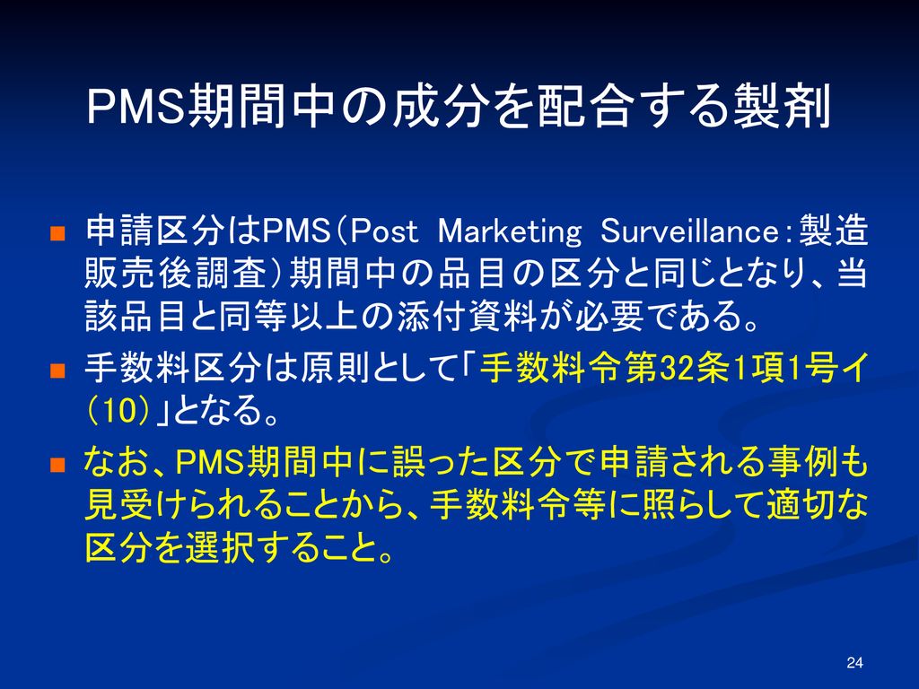 PMS期間中の成分を配合する製剤 申請区分はPMS（Post Marketing Surveillance：製造販売後調査）期間中の品目の区分と同じとなり、当該品目と同等以上の添付資料が必要である。