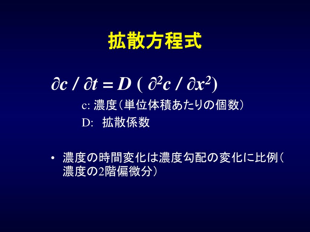 拡散方程式 ∂c / ∂t = D ( ∂2c / ∂x2) c: 濃度（単位体積あたりの個数） D: 拡散係数