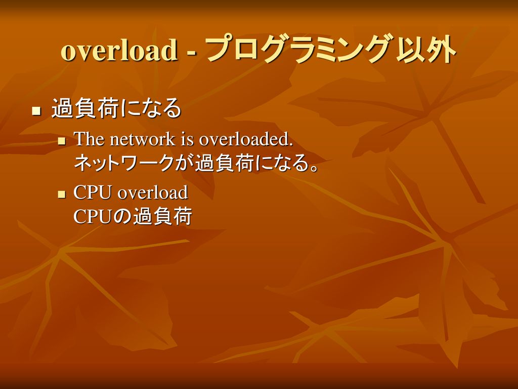 overload - プログラミング以外 過負荷になる The network is overloaded. ネットワークが過負荷になる。
