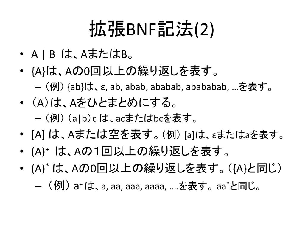 拡張BNF記法(2) A | B は、AまたはB。 {A}は、Aの0回以上の繰り返しを表す。 （A）は、Aをひとまとめにする。