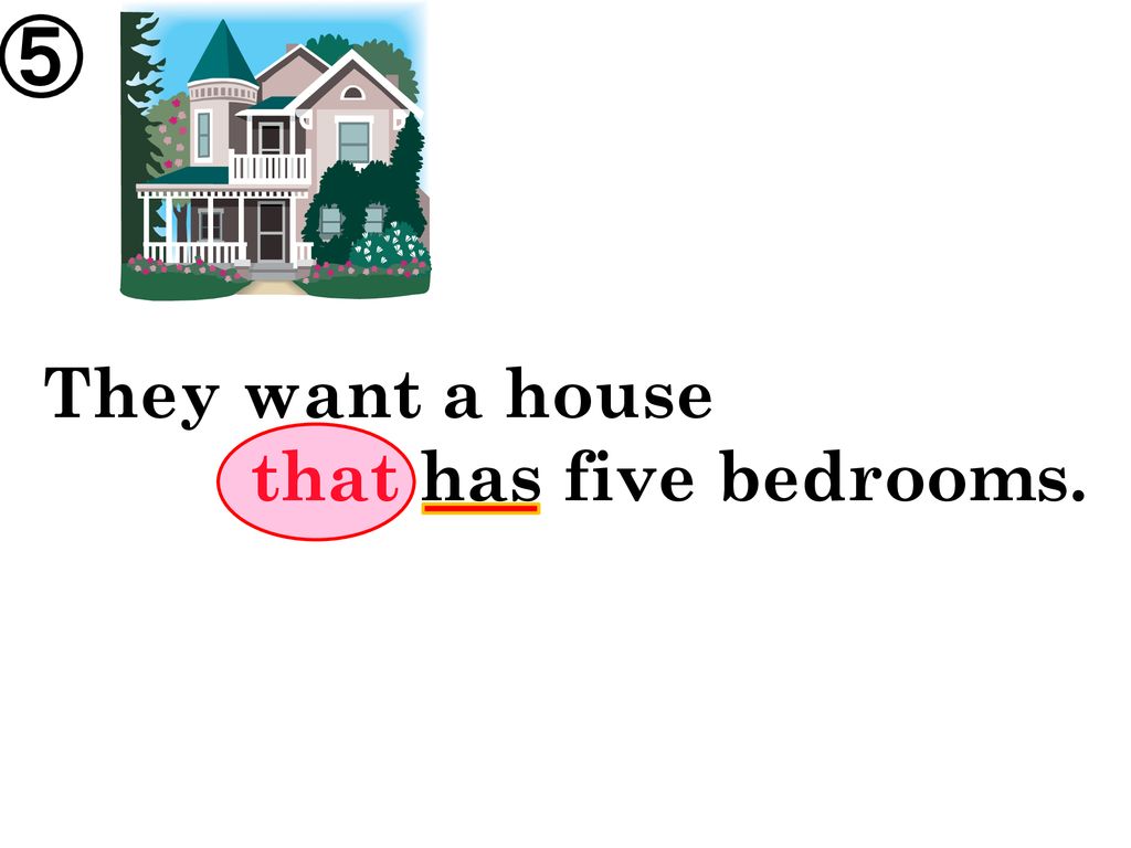 ⑤ They want a house that has five bedrooms.
