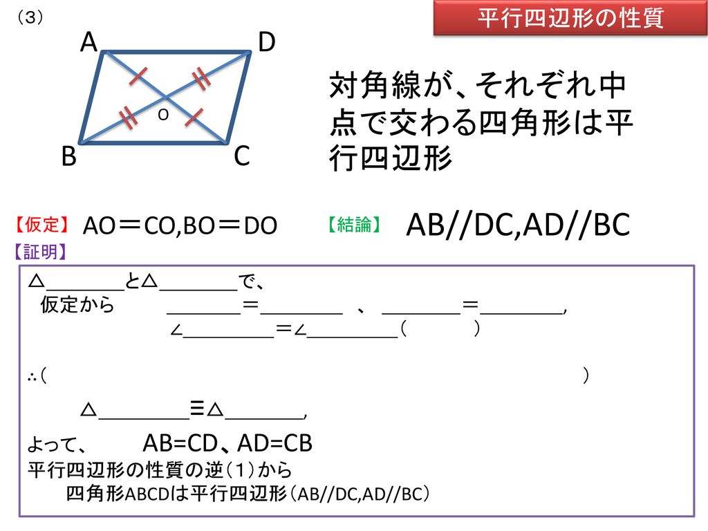AB//DC,AD//BC A B C D 対角線が、それぞれ中点で交わる四角形は平行四辺形 AO＝CO,BO＝DO 平行四辺形の性質