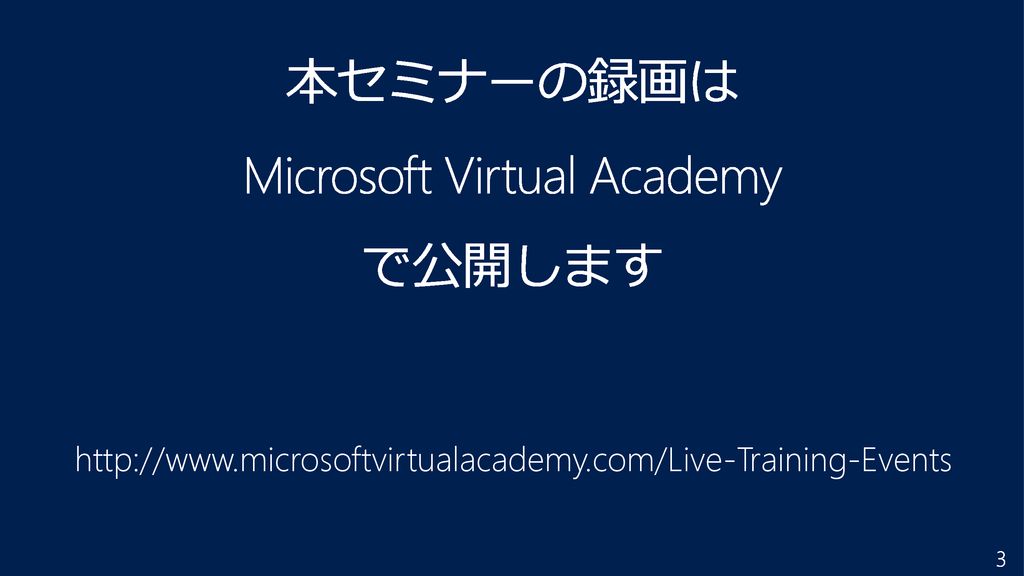 本セミナーの録画は Microsoft Virtual Academy で公開します