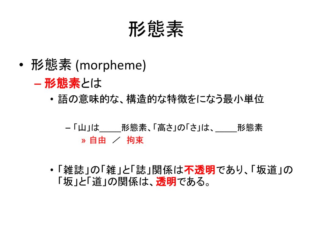 形態素 形態素 (morpheme) 形態素とは 語の意味的な、構造的な特徴をになう最小単位