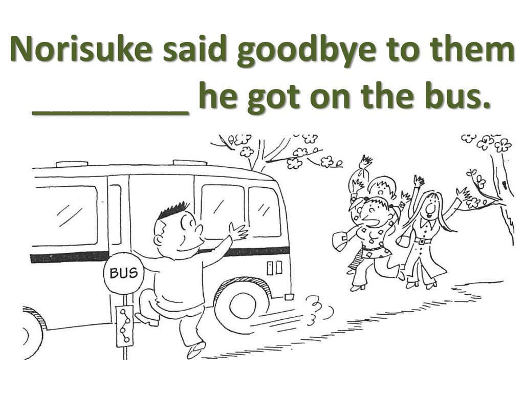 Norisuke said goodbye to them ________ he got on the bus.
