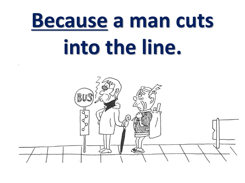 Because a man cuts into the line.