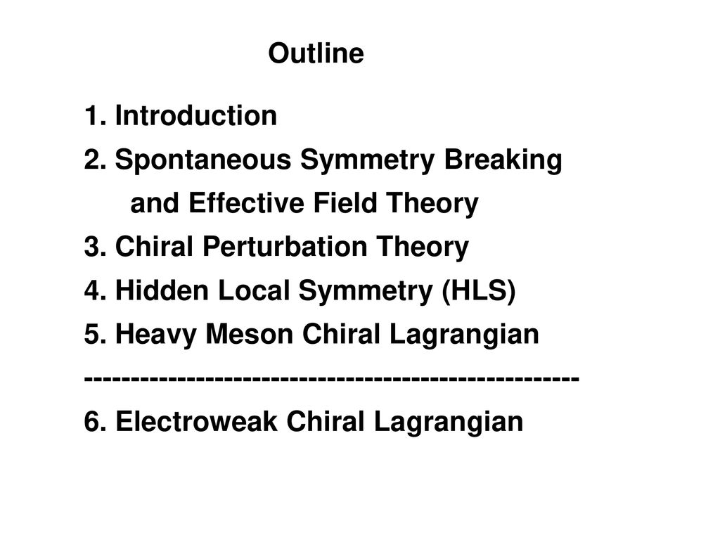 Outline 1. Introduction. 2. Spontaneous Symmetry Breaking. and Effective Field Theory. 3. Chiral Perturbation Theory.