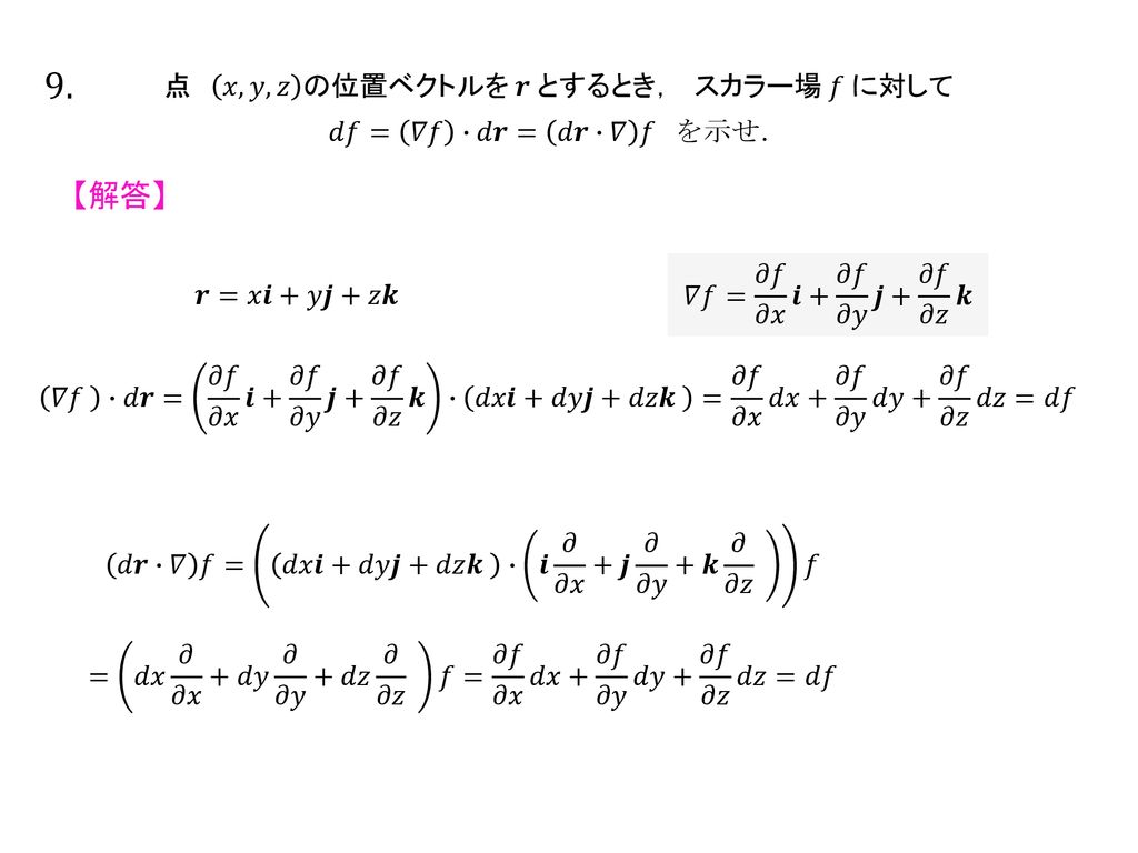9. 【解答】 点 𝑥,𝑦,𝑧 の位置ベクトルを 𝒓 とするとき， スカラー場 𝑓 に対して 𝑑𝑓= 𝛻𝑓 ∙𝑑𝒓= 𝑑𝒓∙𝛻 𝑓 を示せ．
