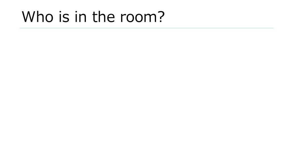 Who is in the room