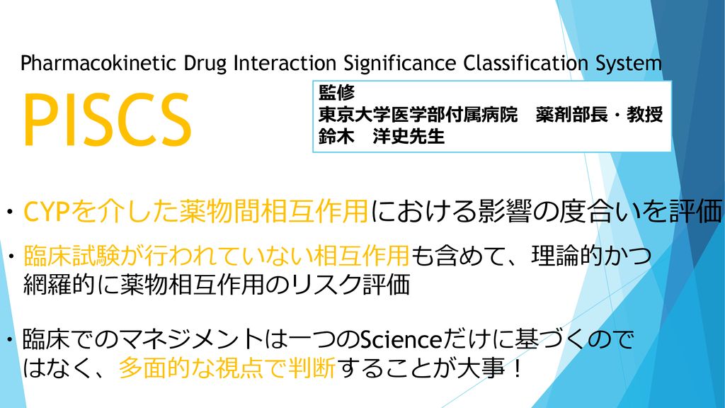 PISCS ・CYPを介した薬物間相互作用における影響の度合いを評価 ・臨床試験が行われていない相互作用も含めて、理論的かつ
